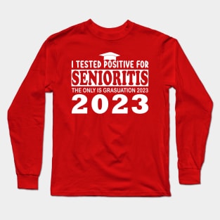 i tested positive for senioritis the only is graduation 2023 Long Sleeve T-Shirt
